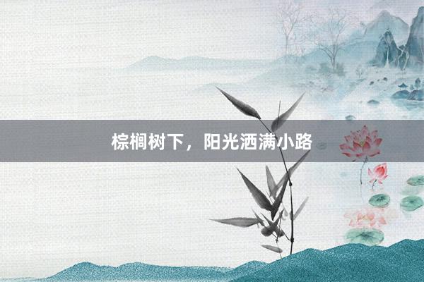 棕榈树下，阳光洒满小路
